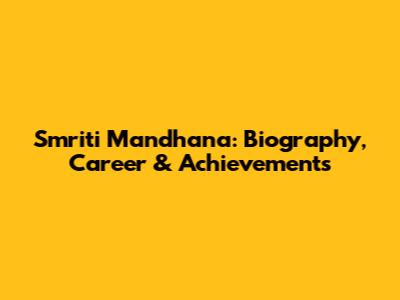 Smriti Mandhana: Biography, Career & Achievements