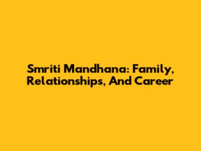 Smriti Mandhana: Family, Relationships, And Career