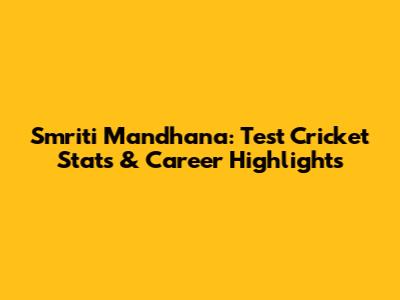 Smriti Mandhana: Test Cricket Stats & Career Highlights