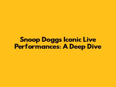 Snoop Dogg's Iconic Live Performances: A Deep Dive