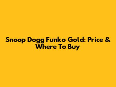 Snoop Dogg Funko Gold: Price & Where To Buy