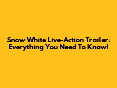 Snow White Live-Action Trailer: Everything You Need To Know!