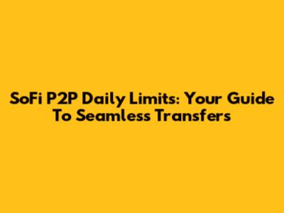 SoFi P2P Daily Limits: Your Guide To Seamless Transfers