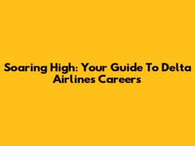 Soaring High: Your Guide To Delta Airlines Careers