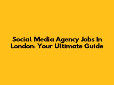 Social Media Agency Jobs In London: Your Ultimate Guide