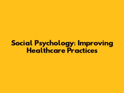 Social Psychology: Improving Healthcare Practices