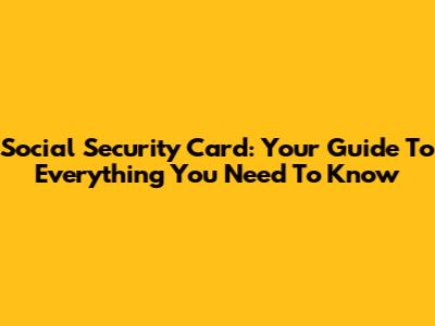 Social Security Card: Your Guide To Everything You Need To Know