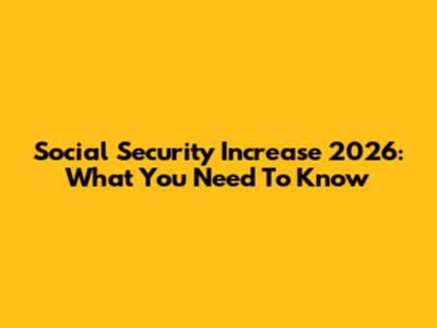 Social Security Increase 2026: What You Need To Know