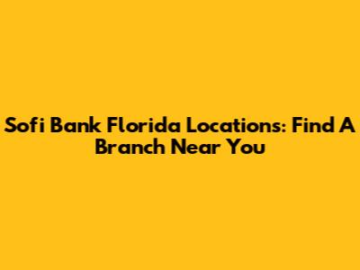 Sofi Bank Florida Locations: Find A Branch Near You
