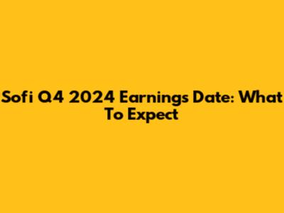 Sofi Q4 2024 Earnings Date: What To Expect