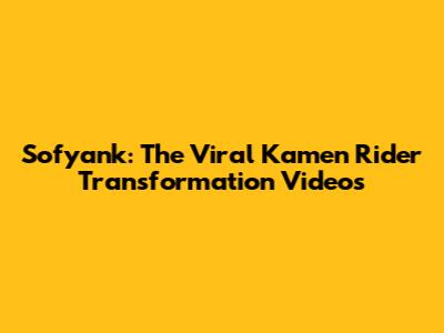 Sofyank: The Viral Kamen Rider Transformation Videos