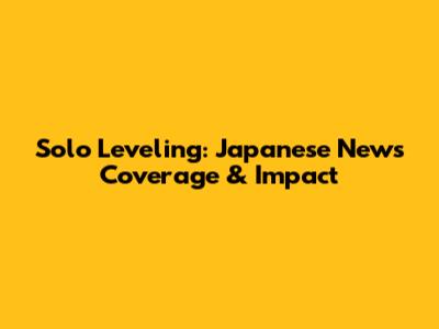 Solo Leveling: Japanese News Coverage & Impact
