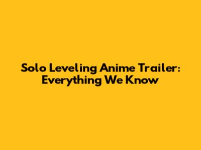 Solo Leveling Anime Trailer: Everything We Know