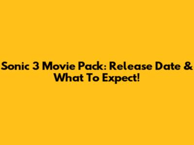 Sonic 3 Movie Pack: Release Date & What To Expect!