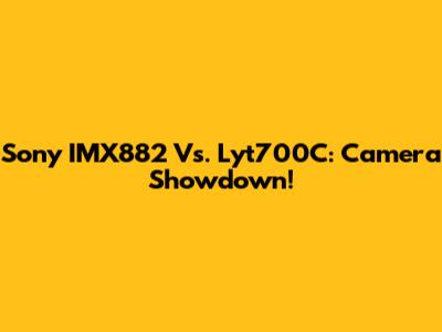 Sony IMX882 Vs. Lyt700C: Camera Showdown!
