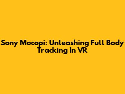 Sony Mocopi: Unleashing Full Body Tracking In VR