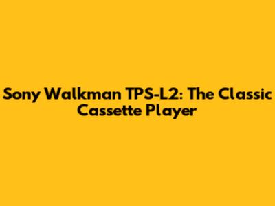 Sony Walkman TPS-L2: The Classic Cassette Player