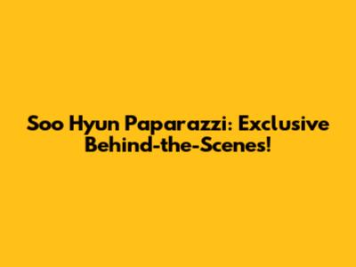 Soo Hyun Paparazzi: Exclusive Behind-the-Scenes!