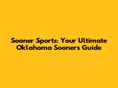Sooner Sports: Your Ultimate Oklahoma Sooners Guide