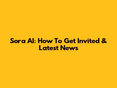 Sora AI: How To Get Invited & Latest News
