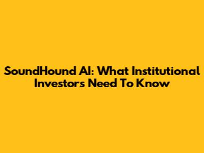 SoundHound AI: What Institutional Investors Need To Know