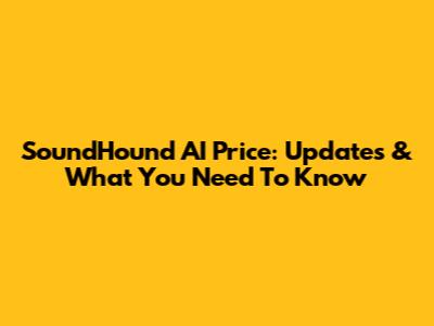 SoundHound AI Price: Updates & What You Need To Know