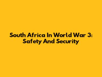 South Africa In World War 3: Safety And Security