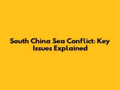 South China Sea Conflict: Key Issues Explained