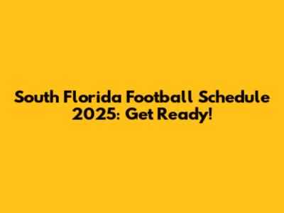 South Florida Football Schedule 2025: Get Ready!