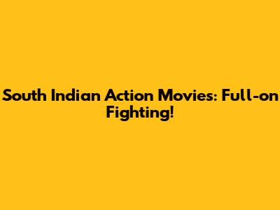 South Indian Action Movies: Full-on Fighting!