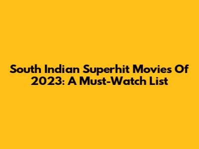 South Indian Superhit Movies Of 2023: A Must-Watch List
