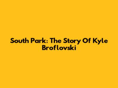 South Park: The Story Of Kyle Broflovski