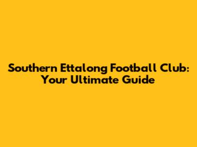 Southern Ettalong Football Club: Your Ultimate Guide