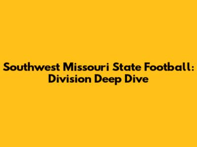 Southwest Missouri State Football: Division Deep Dive