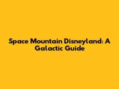 Space Mountain Disneyland: A Galactic Guide