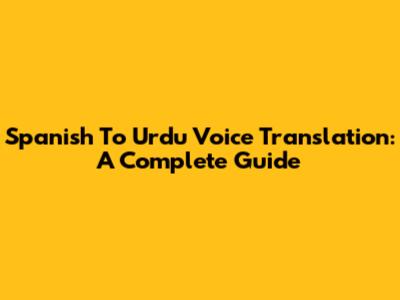 Spanish To Urdu Voice Translation: A Complete Guide
