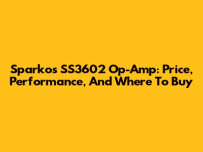 Sparkos SS3602 Op-Amp: Price, Performance, And Where To Buy