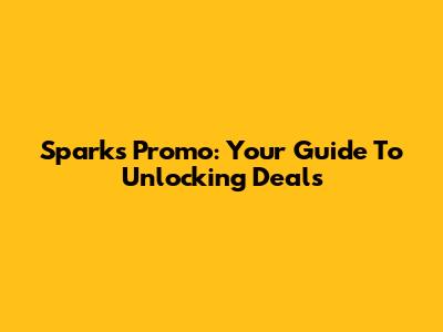 Sparks Promo: Your Guide To Unlocking Deals