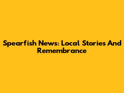 Spearfish News: Local Stories And Remembrance