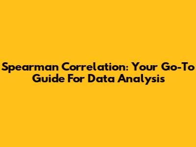 Spearman Correlation: Your Go-To Guide For Data Analysis