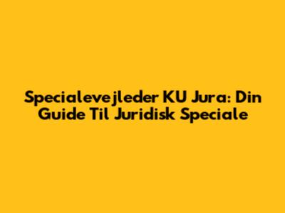 Specialevejleder KU Jura: Din Guide Til Juridisk Speciale