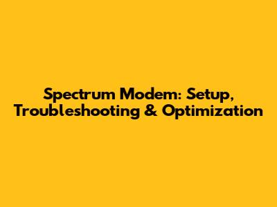 Spectrum Modem: Setup, Troubleshooting & Optimization