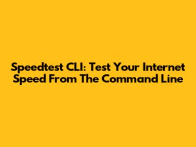 Speedtest CLI: Test Your Internet Speed From The Command Line