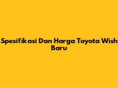 Spesifikasi Dan Harga Toyota Wish Baru