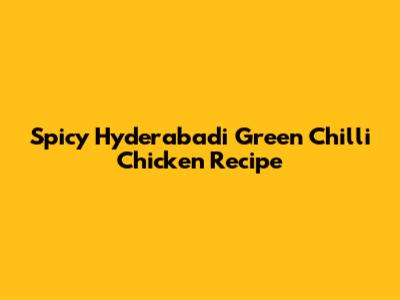 Spicy Hyderabadi Green Chilli Chicken Recipe