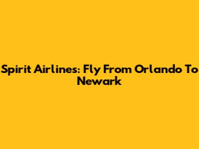 Spirit Airlines: Fly From Orlando To Newark