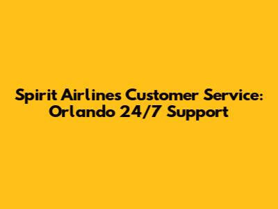 Spirit Airlines Customer Service: Orlando 24/7 Support