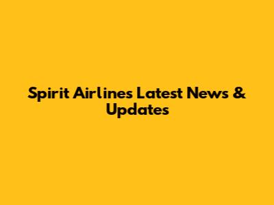 Spirit Airlines Latest News & Updates