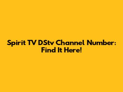 Spirit TV DStv Channel Number: Find It Here!