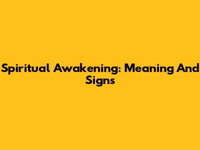 Spiritual Awakening: Meaning And Signs